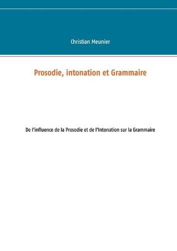 Cover image for Prosodie, intonation et Grammaire: De l'influence de la Prosodie et de l'Intonation sur la Grammaire