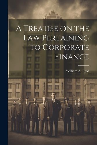 Cover image for A Treatise on the Law Pertaining to Corporate Finance