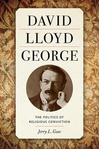 Cover image for David Lloyd George: The Politics of Religious Conviction