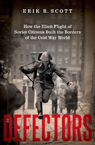 Cover image for Defectors: How the Illicit Flight of Soviet Citizens Built the Borders of the Cold War World