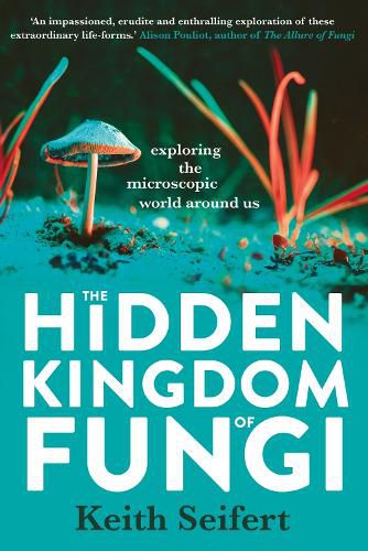 Cover image for The Hidden Kingdom of Fungi: Exploring the Microscopic World Around Us