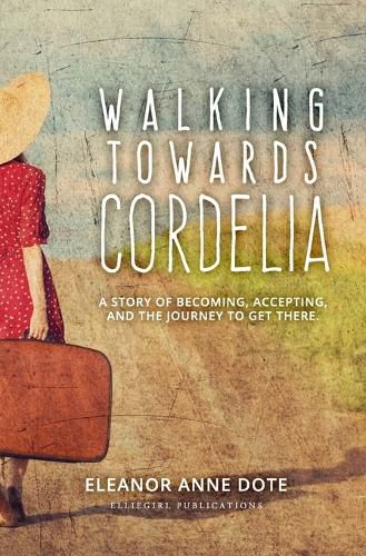 Cover image for Walking Towards Cordelia: A story of becoming, accepting, and the journey to get there.