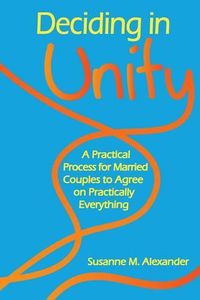 Cover image for Deciding in Unity: A Practical Process for Married Couples to Agree on Practically Everything