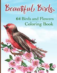 Cover image for Beautiful Birds Coloring Book: Simple Large Print Coloring Pages with 64 Birds and Flowers: Beautiful Hummingbirds, Owls, Eagles, Peacocks, Doves and more, Stress Relieving Designs for Good Vibes and Relaxation