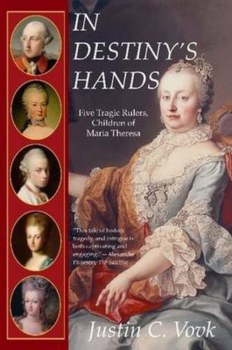 Cover image for In Destiny's Hands: Five Tragic Rulers, Children of Maria Theresa