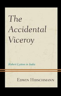 Cover image for The Accidental Viceroy: Robert Lytton in India