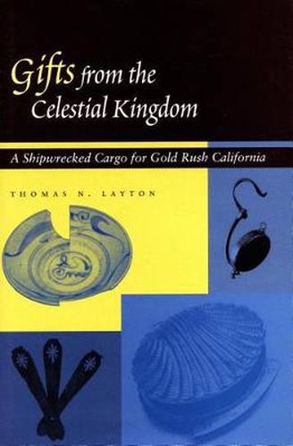 Cover image for Gifts from the Celestial Kingdom: A Shipwrecked Cargo for Gold Rush California