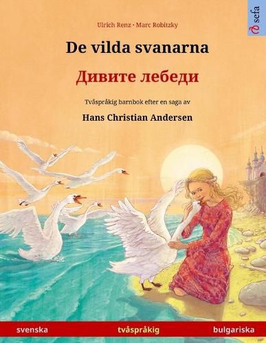 Cover image for De vilda svanarna - &#1044;&#1080;&#1074;&#1080;&#1090;&#1077; &#1083;&#1077;&#1073;&#1077;&#1076;&#1080; (svenska - bulgariska): Tvasprakig barnbok efter en saga av Hans Christian Andersen