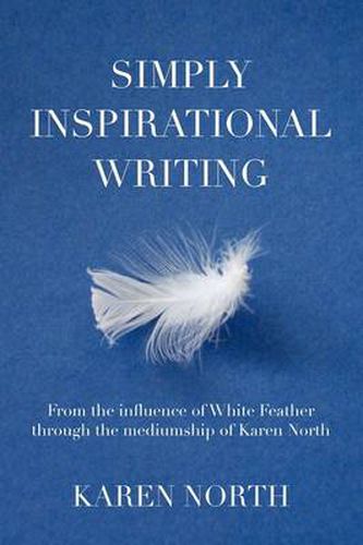 Cover image for Simply Inspirational Writing: From the influence of White Feather through the mediumship of Karen North