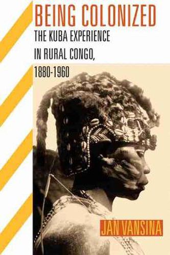 Cover image for BEING COLONIZED: The Kuba Experience in Rural Congo 1880-1960