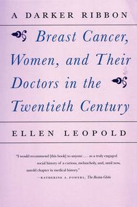 Cover image for A Darker Ribbon: A Twentieth-Century Story of Breast Cancer, Women, and Their Doctors
