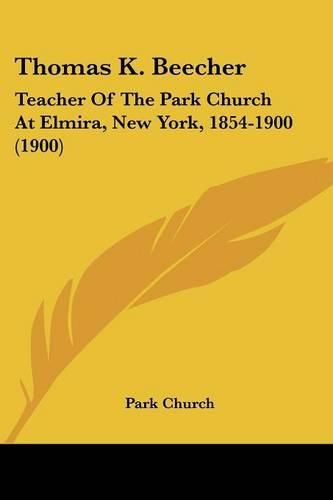 Cover image for Thomas K. Beecher: Teacher of the Park Church at Elmira, New York, 1854-1900 (1900)