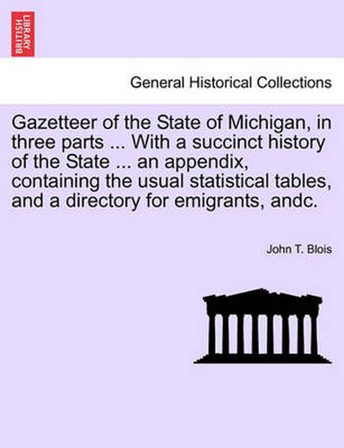 Cover image for Gazetteer of the State of Michigan, in Three Parts ... with a Succinct History of the State ... an Appendix, Containing the Usual Statistical Tables, and a Directory for Emigrants, Andc.