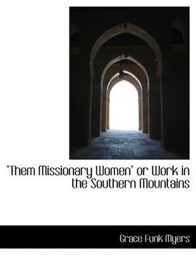 Cover image for Them Missionary Women or Work in the Southern Mountains