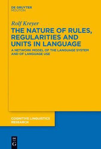 Cover image for The Nature of Rules, Regularities and Units in Language: A Network Model of the Language System and of Language Use