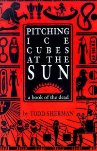 Cover image for Pitching Ice Cubes at the Sun: A Book of the Dead