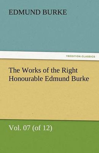 Cover image for The Works of the Right Honourable Edmund Burke, Vol. 07 (of 12)