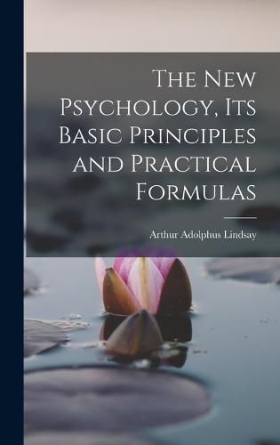 The New Psychology, Its Basic Principles and Practical Formulas