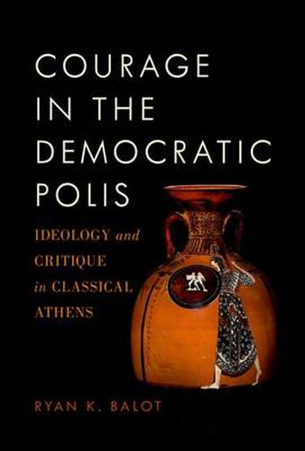 Cover image for Courage in the Democratic Polis: Ideology and Critique in Classical Athens