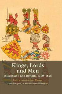 Cover image for Kings, Lords and Men in Scotland and Britain, 1300-1625: Essays in Honour of Jenny Wormald
