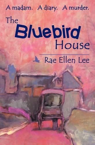 Cover image for The Bluebird House: A madam. A diary. A murder.