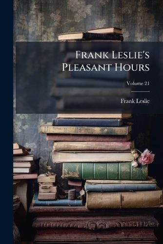 Cover image for Frank Leslie's Pleasant Hours, Volume 21