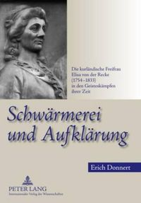 Cover image for Schwaermerei Und Aufklaerung: Die Kurlaendische Freifrau Elisa Von Der Recke (1754-1833) in Den Geisteskaempfen Ihrer Zeit