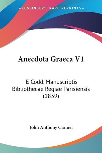 Cover image for Anecdota Graeca V1: E Codd. Manuscriptis Bibliothecae Regiae Parisiensis (1839)