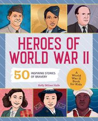 Cover image for Heroes of World War 2: A World War II Book for Kids: 50 Inspiring Stories of Bravery