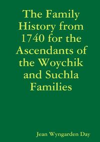 Cover image for The Family History from 1740 for the Ascendants of the Woychik and Suchla Families