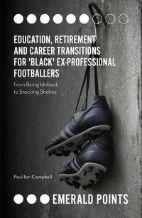 Cover image for Education, Retirement and Career Transitions for 'Black' Ex-Professional Footballers: 'From being idolised to stacking shelves