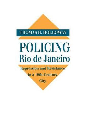 Cover image for Policing Rio de Janeiro: Repression and Resistance in a Nineteenth-Century City