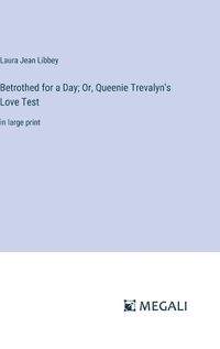 Cover image for Betrothed for a Day; Or, Queenie Trevalyn's Love Test