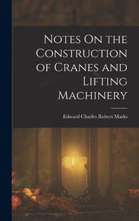 Cover image for Notes On the Construction of Cranes and Lifting Machinery