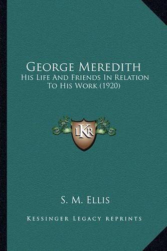 George Meredith George Meredith: His Life and Friends in Relation to His Work (1920) His Life and Friends in Relation to His Work (1920)