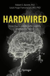 Cover image for Hardwired: How Our Instincts to Be Healthy are Making Us Sick