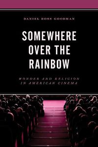 Cover image for Somewhere Over the Rainbow: Wonder and Religion in American Cinema