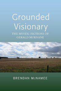 Cover image for Grounded Visionary: The Mystic Fictions of Gerald Murnane
