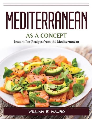 Cover image for Mediterranean As A Concept: Instant Pot Recipes from the Mediterranean