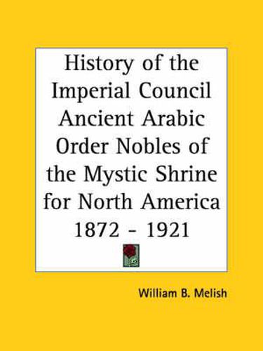 Cover image for History of the Imperial Council Ancient Arabic Order Nobles of the Mystic Shrine for North America 1872 - 1921 (1921)