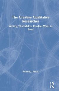 Cover image for The Creative Qualitative Researcher: Writing That Makes Readers Want to Read