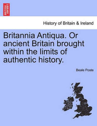 Cover image for Britannia Antiqua. or Ancient Britain Brought Within the Limits of Authentic History.