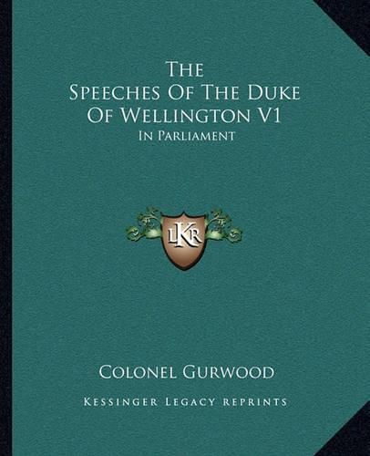 Cover image for The Speeches of the Duke of Wellington V1: In Parliament