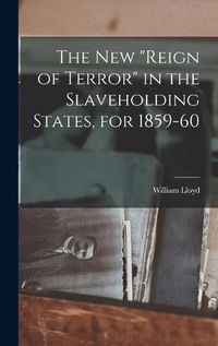 Cover image for The New "reign of Terror" in the Slaveholding States, for 1859-60