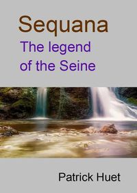 Cover image for Sequana the legend of the Seine