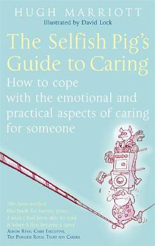 Cover image for The Selfish Pig's Guide To Caring: How to cope with the emotional and practical aspects of caring for someone