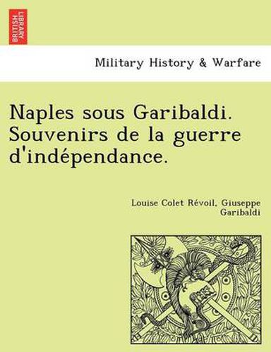 Cover image for Naples Sous Garibaldi. Souvenirs de La Guerre D'Inde Pendance.