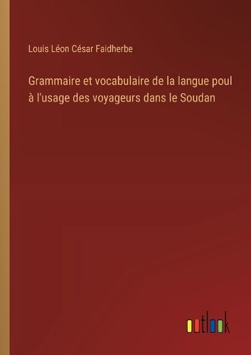 Cover image for Grammaire et vocabulaire de la langue poul a l'usage des voyageurs dans le Soudan