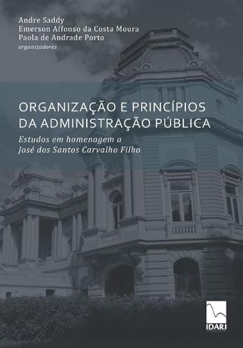 Cover image for Organizacao E Principios Da Administracao Publica: Estudos em homenagem a Jose dos Santos Carvalho Filho