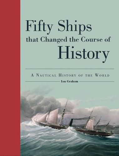 Cover image for Fifty Ships That Changed the Course of History: A Nautical History of the World